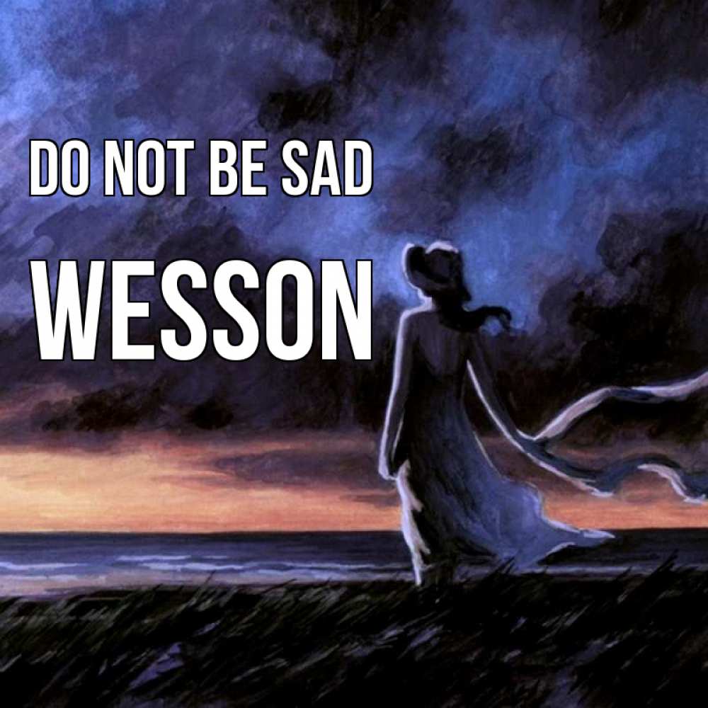 Greetings card с именем, Wesson Do not be sad картина Greetings with text for free download 