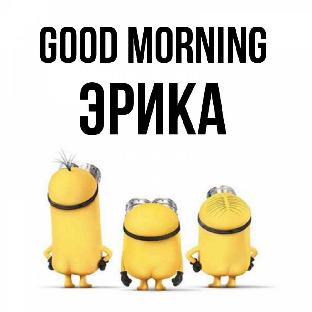 Greetings card с именем, Эрика Good morning подписать открытку онлайн бесплатно Greetings with text for free download 