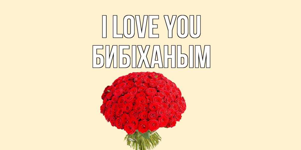 Greetings card с именем, БИБІХАНЫМ I love you розы Greetings with text for free download 