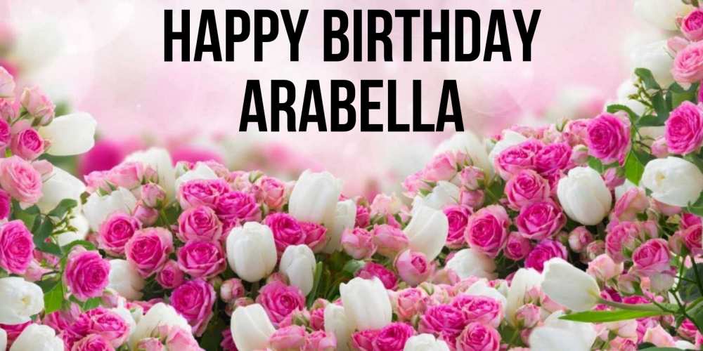 Greetings card с именем, Arabella Happy Birthday открытка с разными розами Greetings with text for free download 
