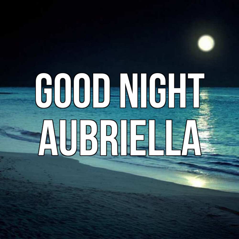 Greetings card с именем, Aubriella Good night нежное море ночью Greetings with text for free download 