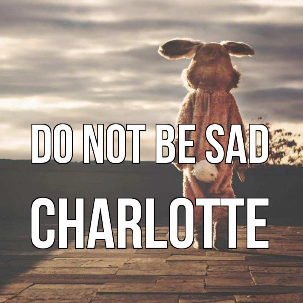 Greetings card с именем, Charlotte Do not be sad со спины Greetings with text for free download 