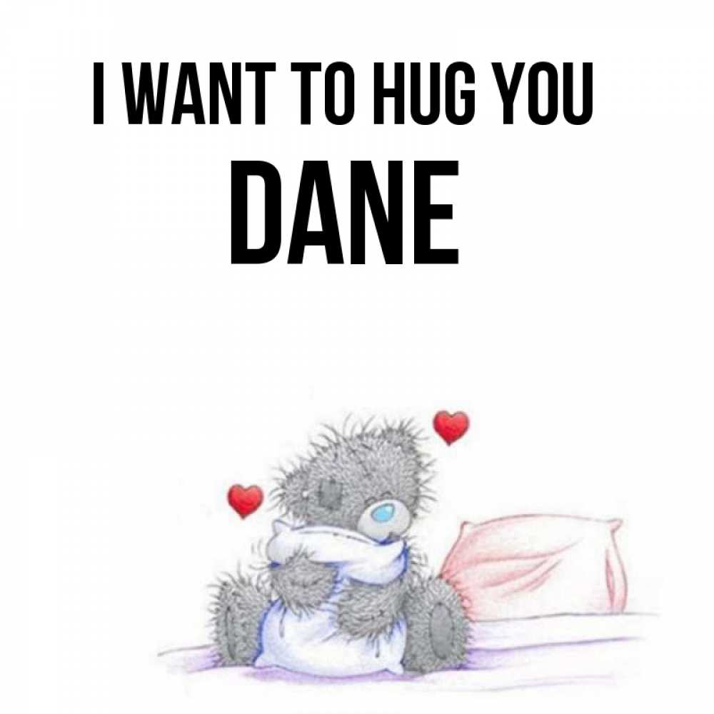 Greetings card с именем, Dane I want to hug you сердечки мишка Тедди и кроватка Greetings with text for free download 