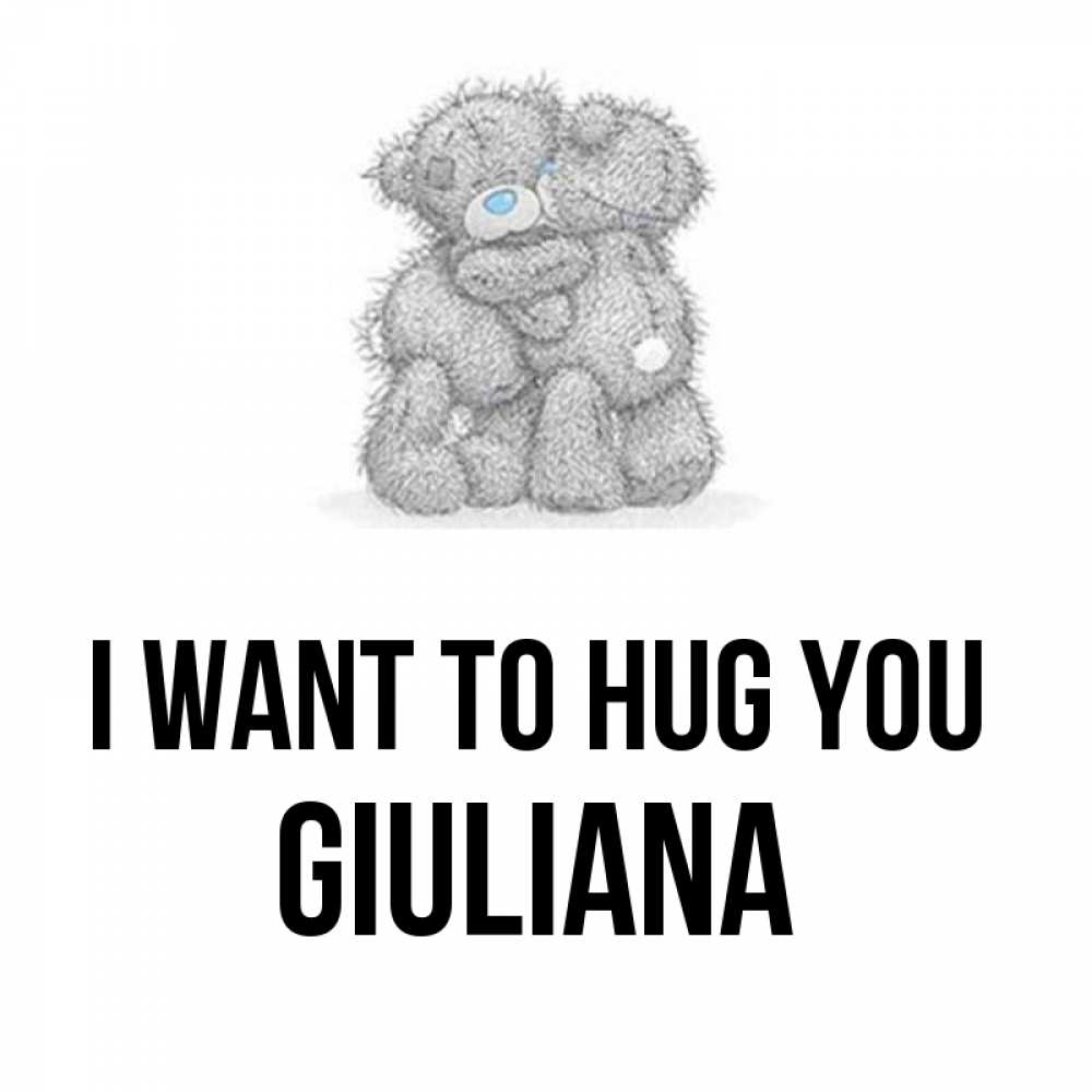Greetings card с именем, Giuliana I want to hug you два теддика Greetings with text for free download 