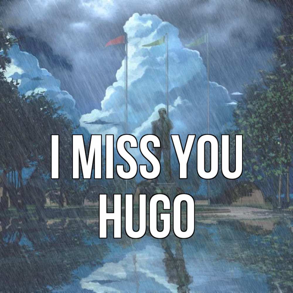 Greetings card с именем, Hugo I miss you печалька Greetings with text for free download 