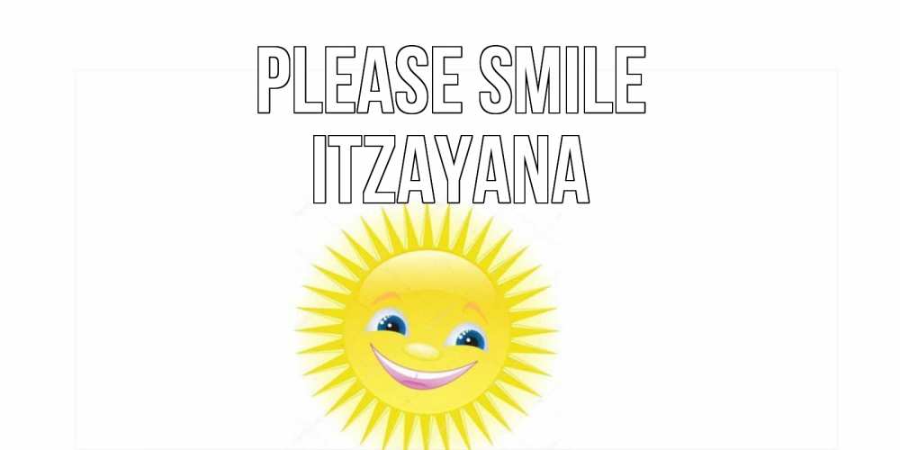 Greetings card с именем, Itzayana Please smile пожелания позитивные Greetings with text for free download 