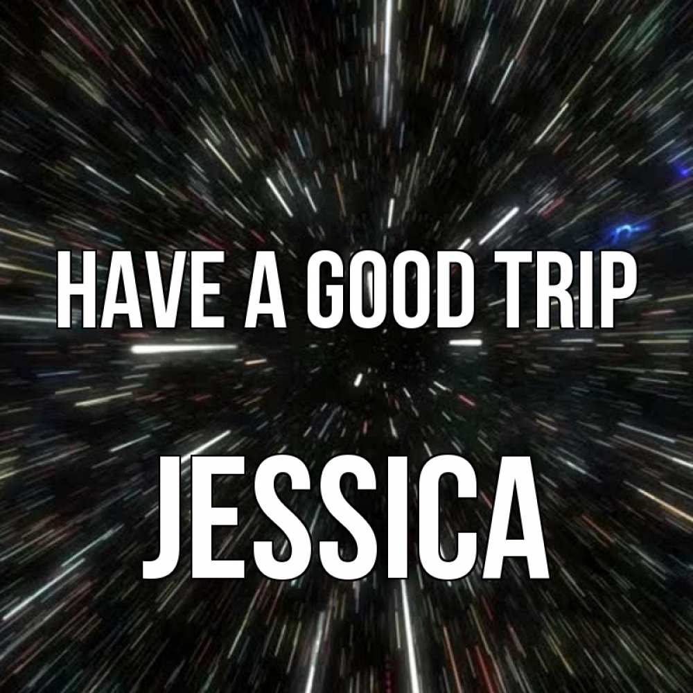 Greetings card с именем, Jessica Have a good trip туннель Greetings with text for free download 