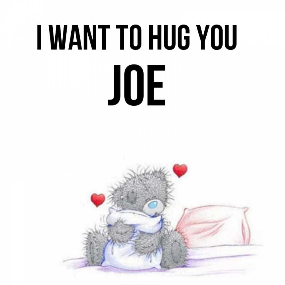Greetings card с именем, Joe I want to hug you сердечки мишка Тедди и кроватка Greetings with text for free download 