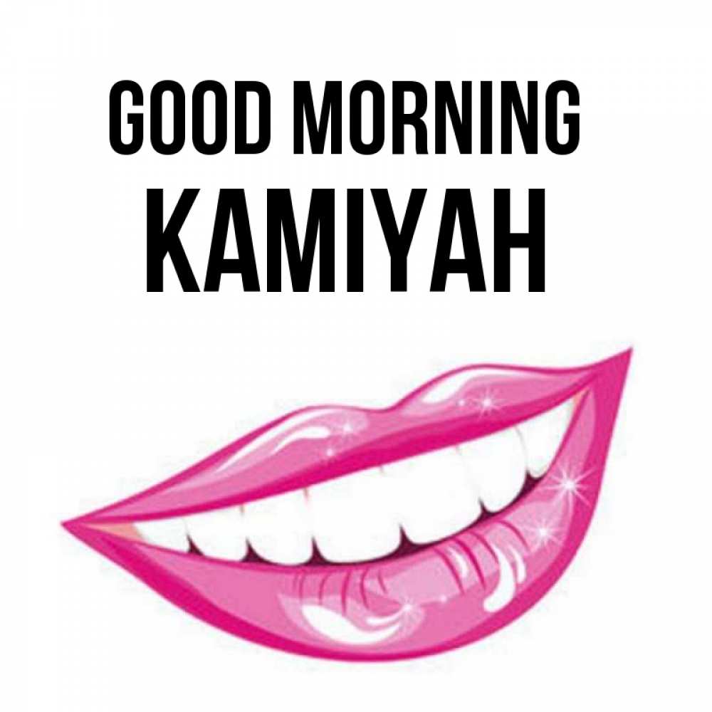 Greetings card с именем, Kamiyah Good morning розовые губы и белые зубы Greetings with text for free download 