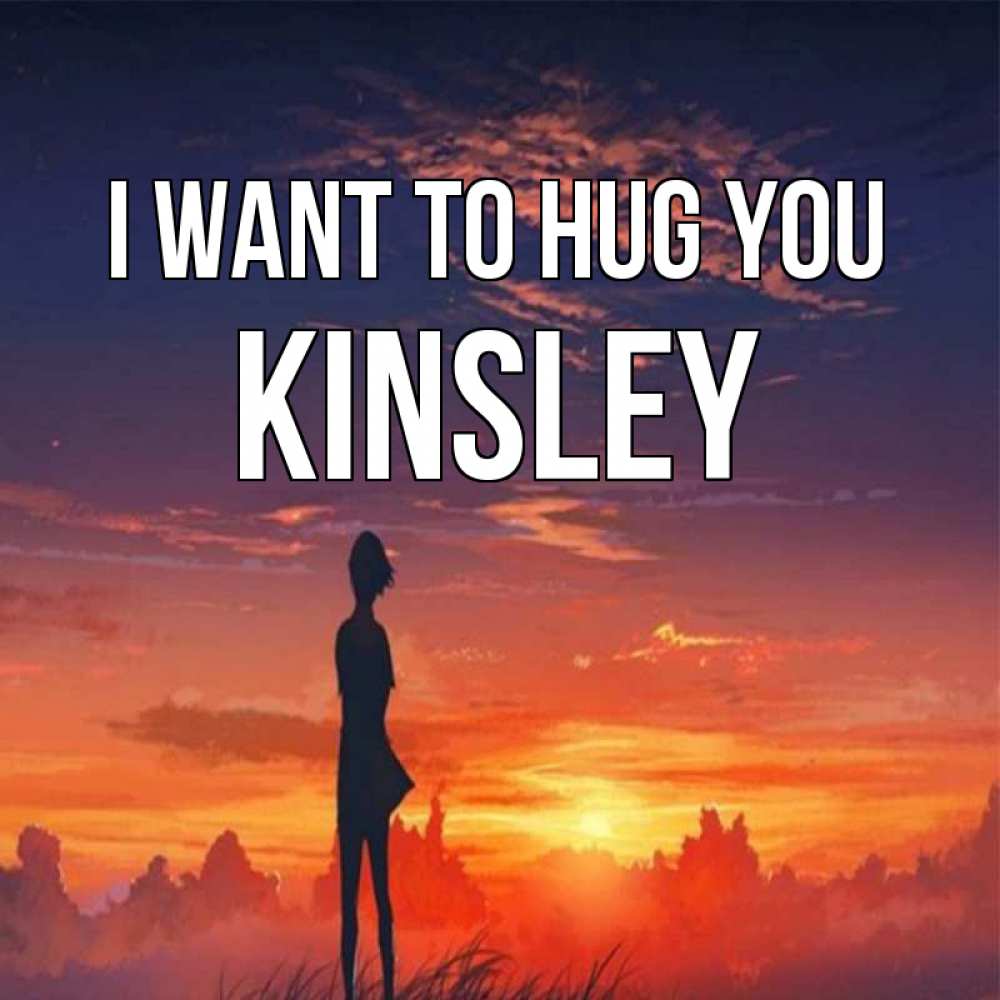 Greetings card с именем, Kinsley I want to hug you стройная девушка Greetings with text for free download 