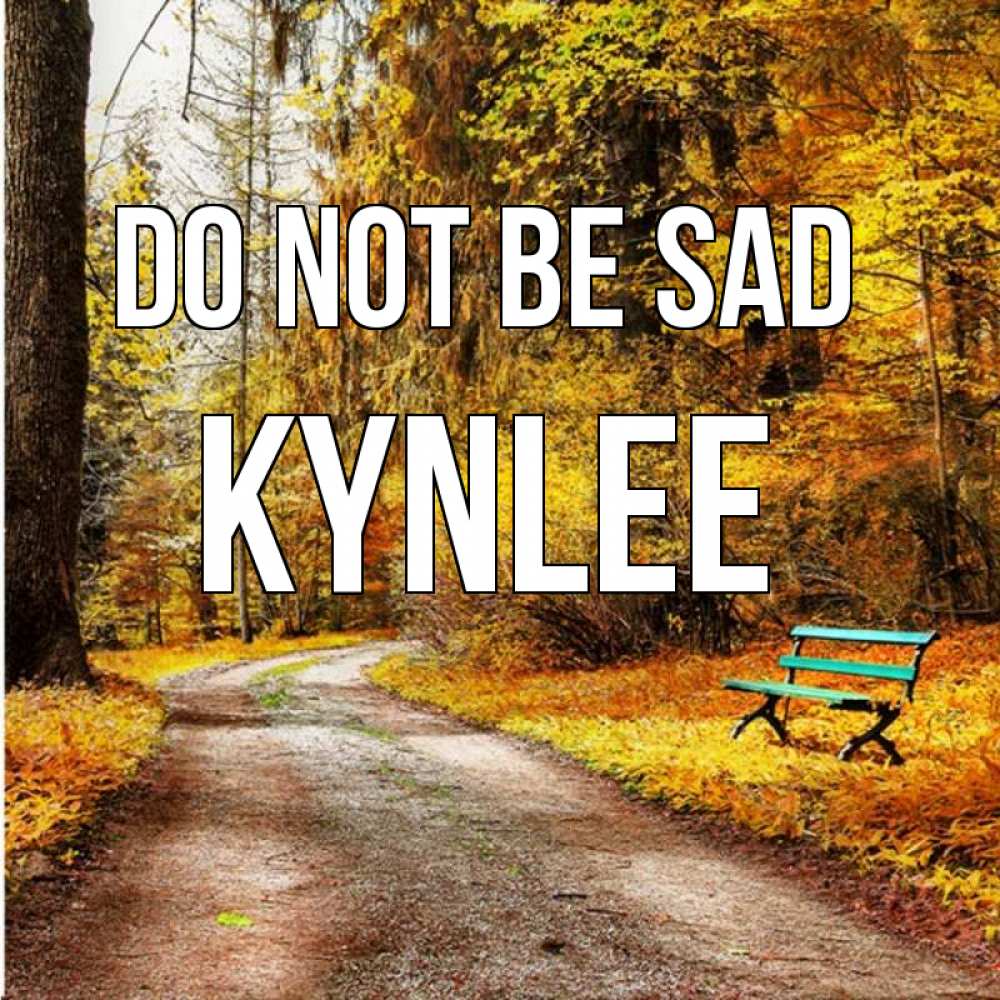 Greetings card с именем, Kynlee Do not be sad зеленая лавочка Greetings with text for free download 