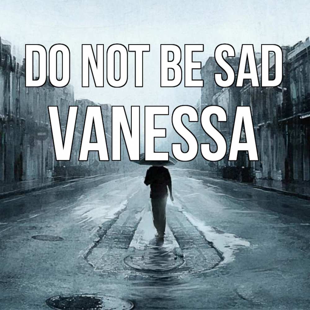Greetings card с именем, Vanessa Do not be sad опустевшая улица Greetings with text for free download 