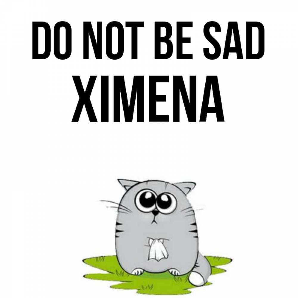 Greetings card с именем, Ximena Do not be sad грустный котяра Greetings with text for free download 
