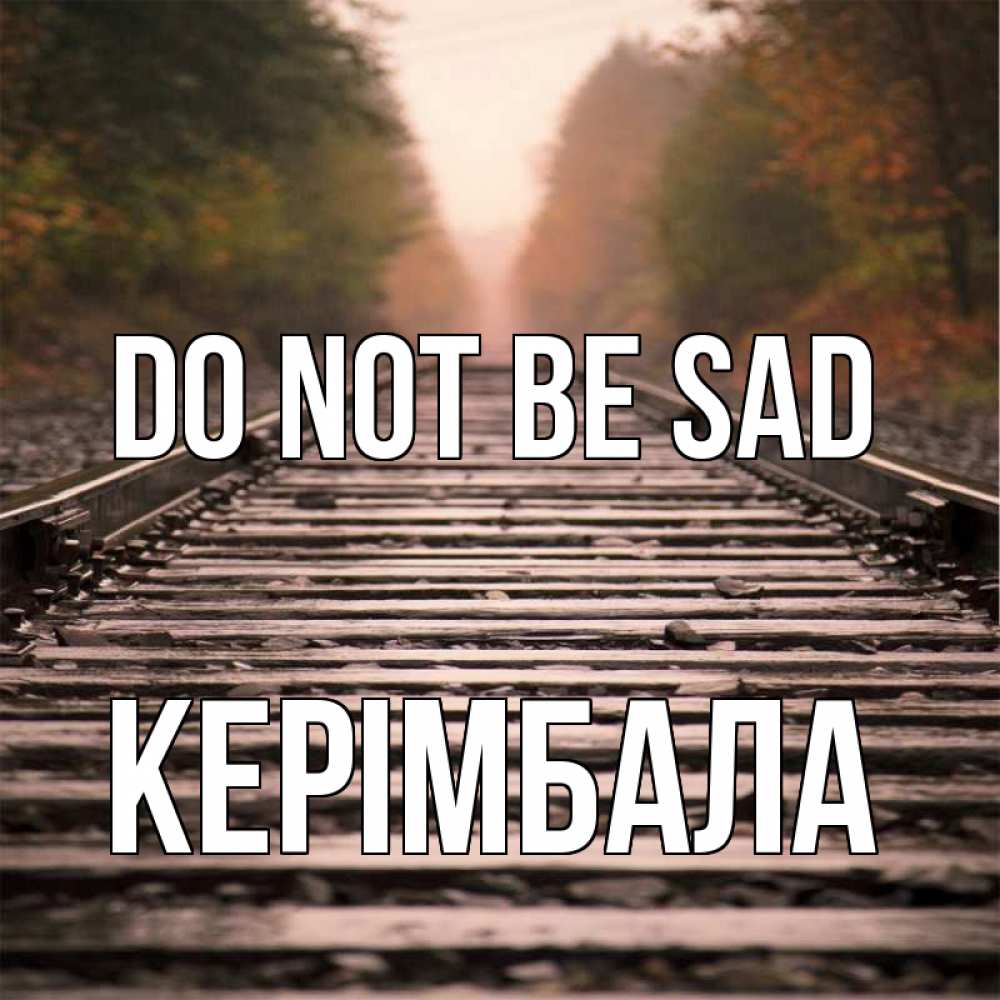 Greetings card с именем, КЕРІМБАЛА Do not be sad лес и железная дорога Greetings with text for free download 