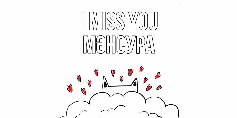 Greetings card с именем, МӘНСУРА I miss you котик скучает по тебе очень с сердечками Greetings with text for free download 