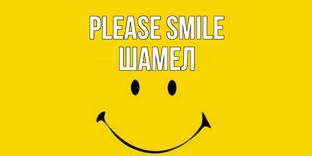 Greetings card с именем, ШАМЕЛ Please smile радость и улыбка Greetings with text for free download 
