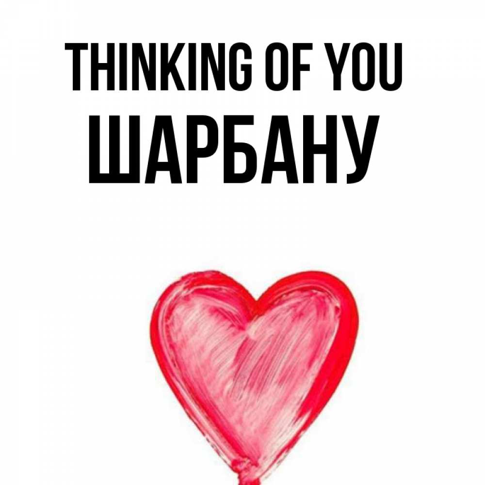 Greetings card с именем, ШАРБАНУ Thinking of you для влюбленных Greetings with text for free download 