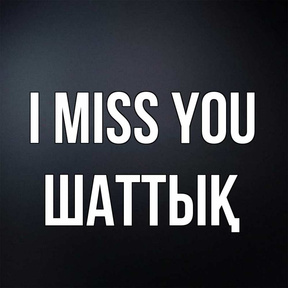 Greetings card с именем, ШАТТЫҚ I miss you с подписью Greetings with text for free download 