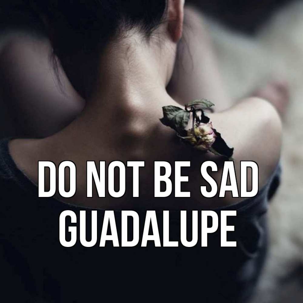 Greetings card с именем, Guadalupe Do not be sad девушка со спины Greetings with text for free download 