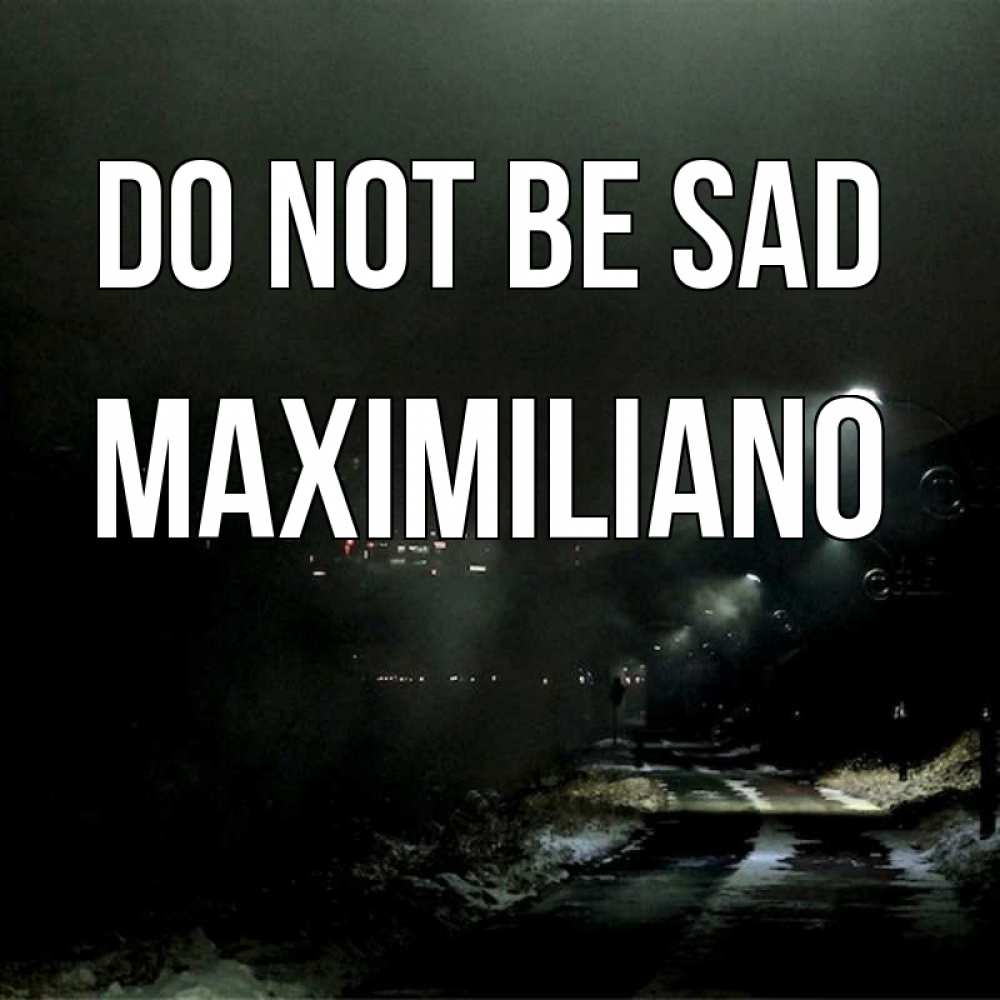 Greetings card с именем, Maximiliano Do not be sad фонари Greetings with text for free download 