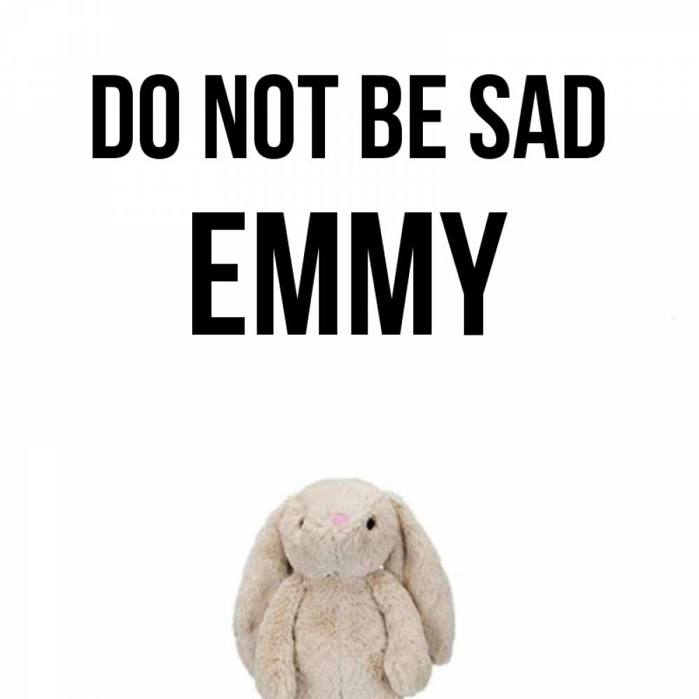 Greetings card с именем, Emmy Do not be sad детская игрушка зайчика Greetings with text for free download 