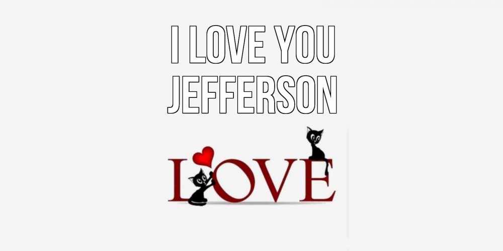 Greetings card с именем, Jefferson I love you любовь, коты Greetings with text for free download 