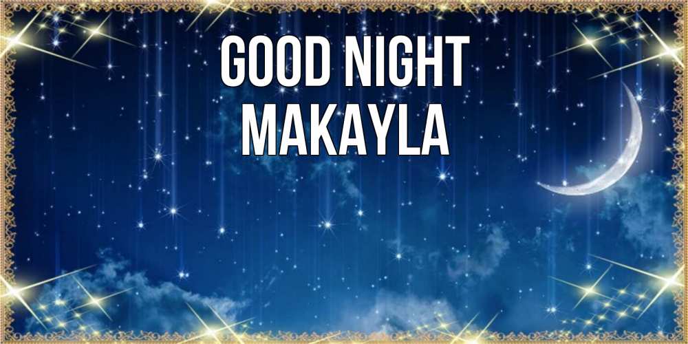 Greetings card с именем, Makayla Good night звездопад и месяц на открытках ко сну Greetings with text for free download 