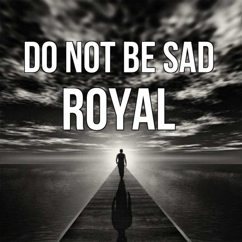 Greetings card с именем, Royal Do not be sad человек Greetings with text for free download 