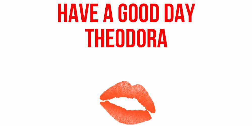 Greetings card с именем, Theodora Have a good day удачного дня с поцелуем Greetings with text for free download 