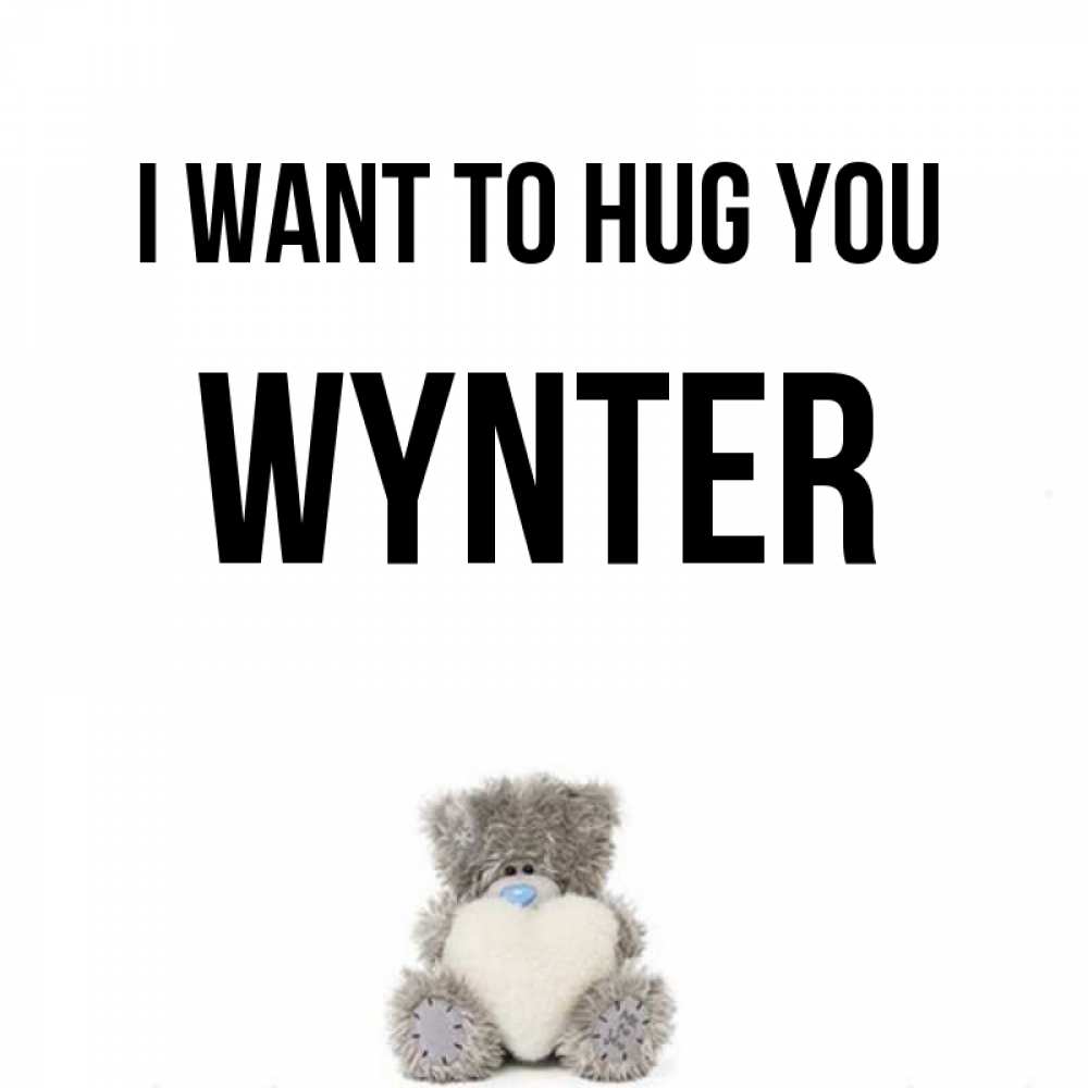 Greetings card с именем, Wynter I want to hug you медвежонок с сердечком белого цвета Greetings with text for free download 