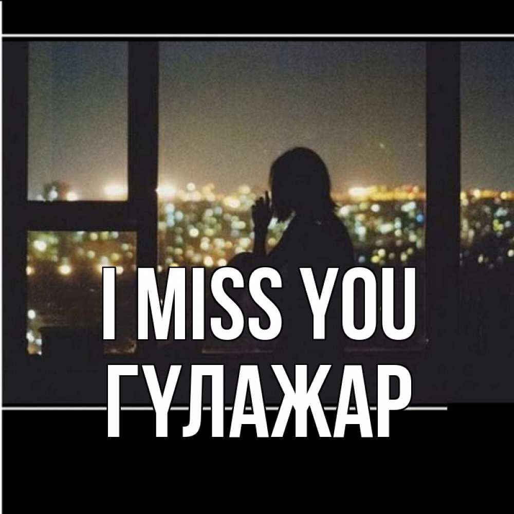 Greetings card с именем, ГҮЛАЖАР I miss you у окна Greetings with text for free download 