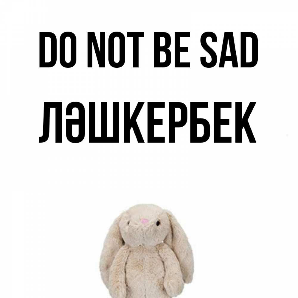 Greetings card с именем, ЛӘШКЕРБЕК Do not be sad детская игрушка зайчика Greetings with text for free download 