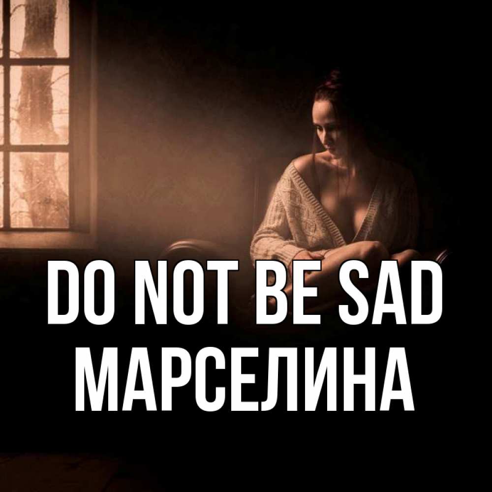 Greetings card с именем, Марселина Do not be sad сидя у окна Greetings with text for free download 