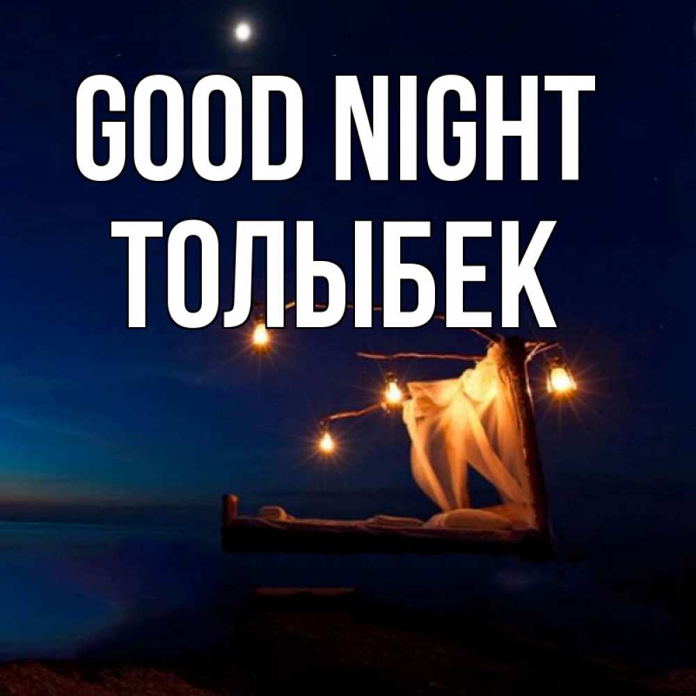 Greetings card с именем, ТОЛЫБЕК Good night милый мой Greetings with text for free download 