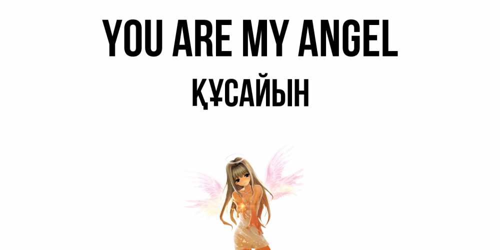 Greetings card с именем, ҚҰСАЙЫН You are my angel ангел, аниме Greetings with text for free download 
