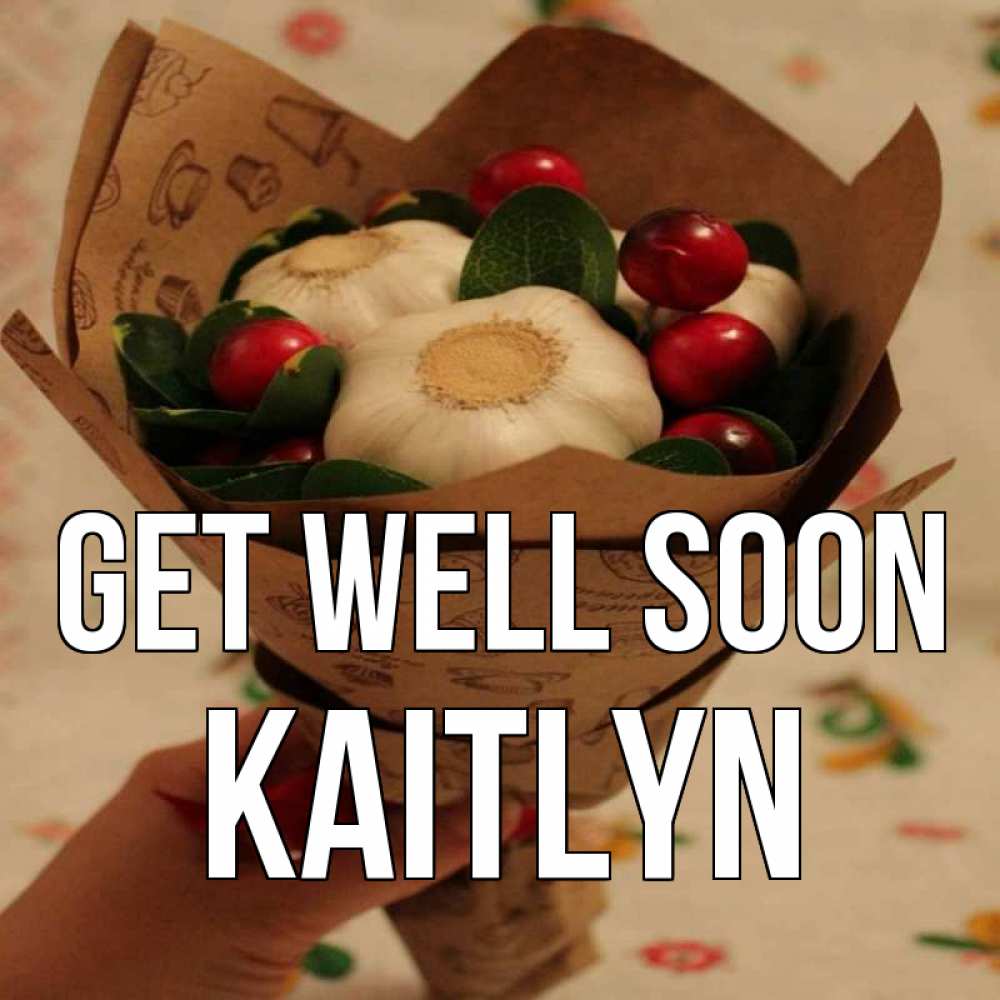 Greetings card с именем, Kaitlyn Get well soon букет из фитонцидов и витамина c Greetings with text for free download 