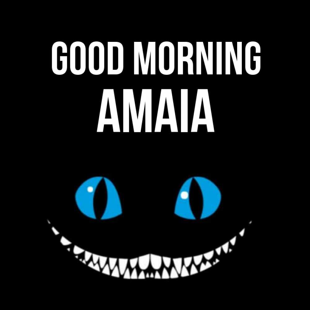 Greetings card с именем, Amaia Good morning голубые глаза и зубки Greetings with text for free download 
