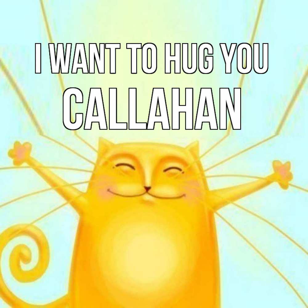 Greetings card с именем, Callahan I want to hug you солнечный обнимашечный кот Greetings with text for free download 