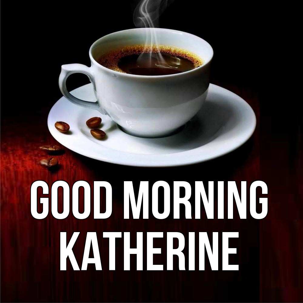 Greetings card с именем, Katherine Good morning белая посуда Greetings with text for free download 
