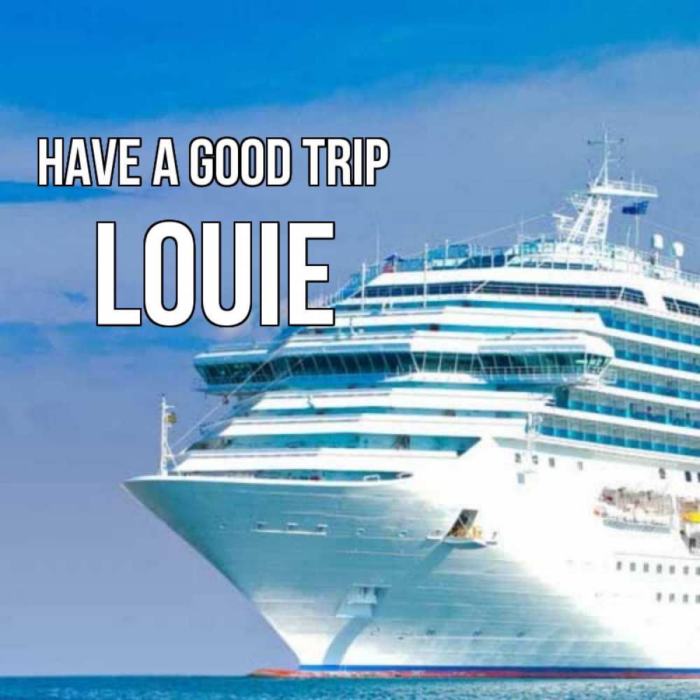 Greetings card с именем, Louie Have a good trip огромный лайнер Greetings with text for free download 