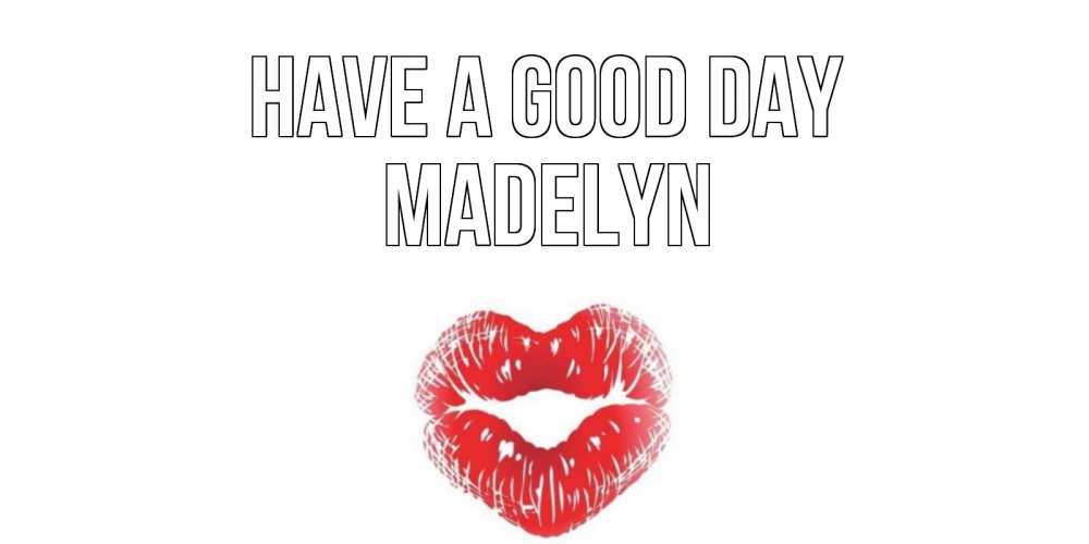 Greetings card с именем, Madelyn Have a good day Поцелуй Greetings with text for free download 