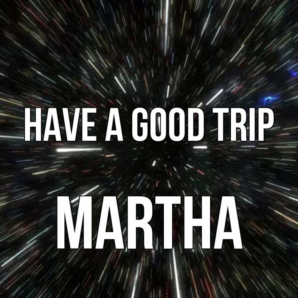 Greetings card с именем, Martha Have a good trip туннель Greetings with text for free download 