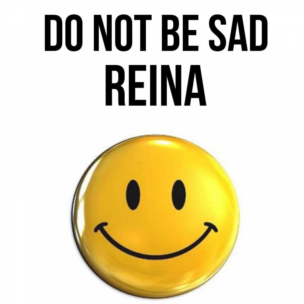 Greetings card с именем, Reina Do not be sad желаем всем позитива Greetings with text for free download 