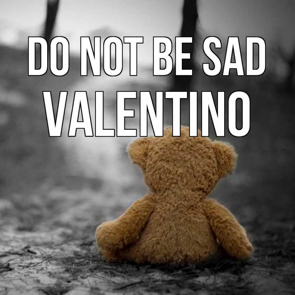 Greetings card с именем, Valentino Do not be sad медведь со спин Greetings with text for free download 