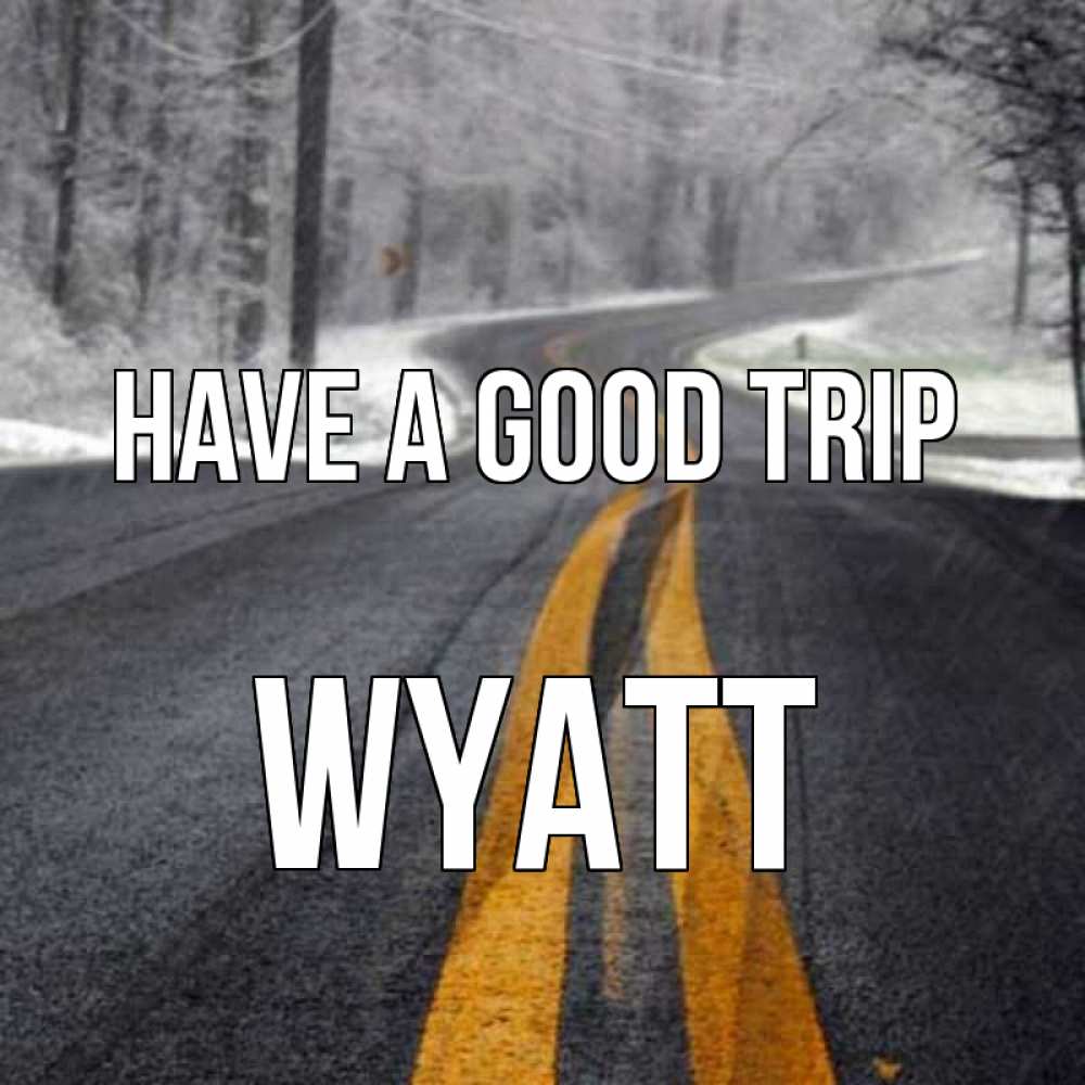 Greetings card с именем, Wyatt Have a good trip хорошего вам путешествия Greetings with text for free download 