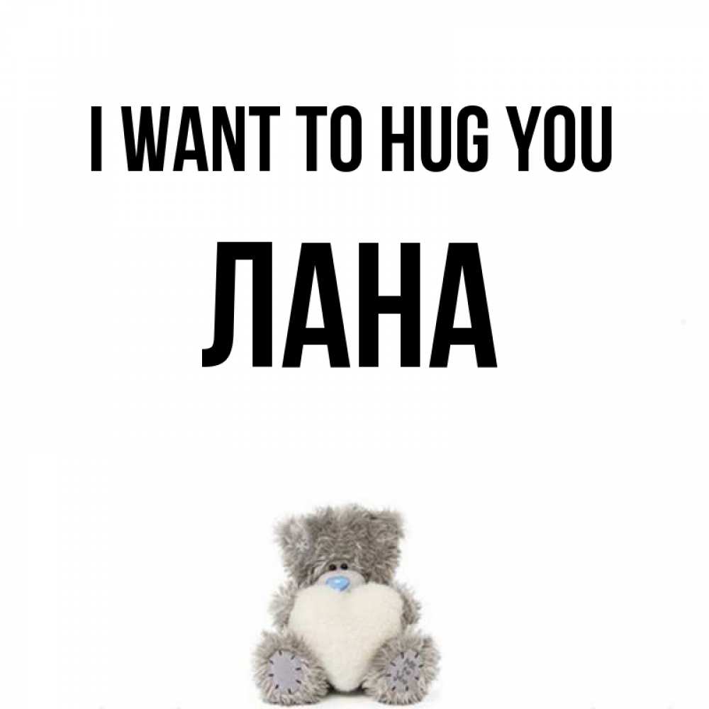 Greetings card с именем, Лана I want to hug you медвежонок с сердечком белого цвета Greetings with text for free download 