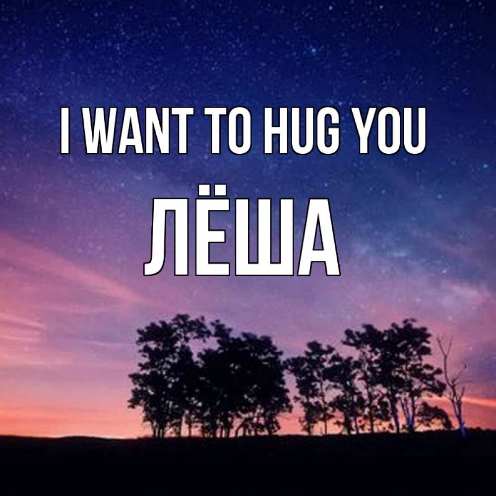 Greetings card с именем, Лёша I want to hug you силуэты деревьев Greetings with text for free download 