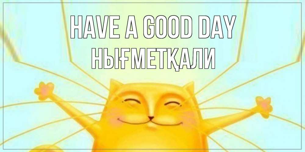 Greetings card с именем, НЫҒМЕТҚАЛИ Have a good day обнимашки Greetings with text for free download 