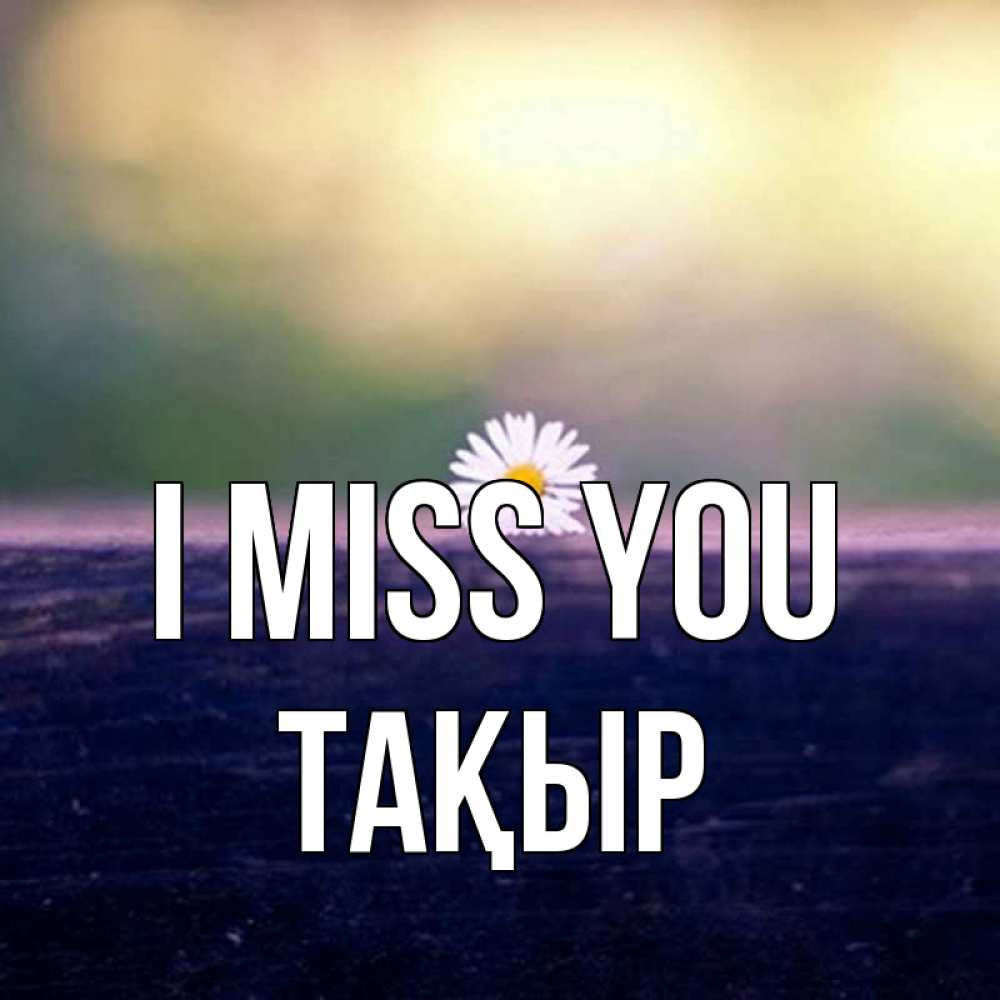 Greetings card с именем, ТАҚЫР I miss you приходи в гости Greetings with text for free download 