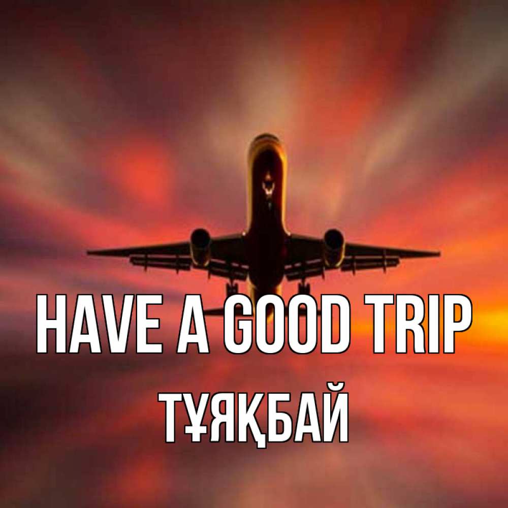 Greetings card с именем, ТҰЯҚБАЙ Have a good trip самолет набирает высоту Greetings with text for free download 